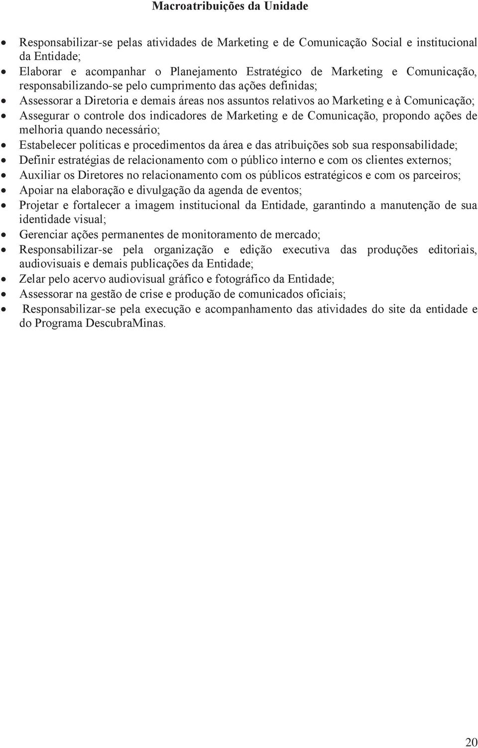 de Marketing e de Comunicação, propondo ações de melhoria quando necessário; Estabelecer políticas e procedimentos da área e das atribuições sob sua responsabilidade; Definir estratégias de