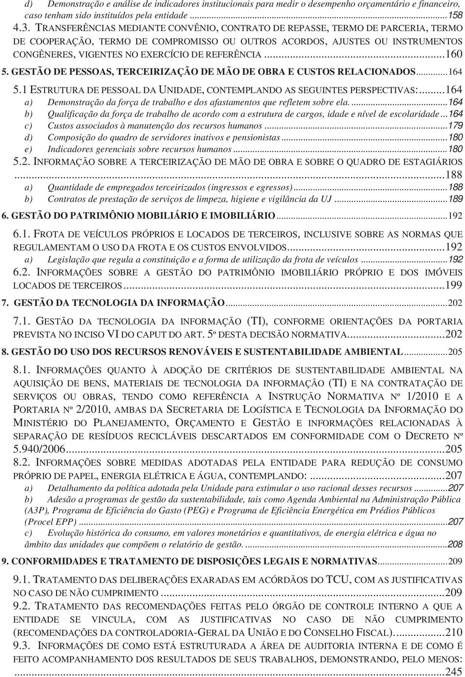 REFERÊNCIA... 160 5. GESTÃO DE PESSOAS, TERCEIRIZAÇÃO DE MÃO DE OBRA E CUSTOS RELACIONADOS... 164 5.1 ESTRUTURA DE PESSOAL DA UNIDADE, CONTEMPLANDO AS SEGUINTES PERSPECTIVAS:.