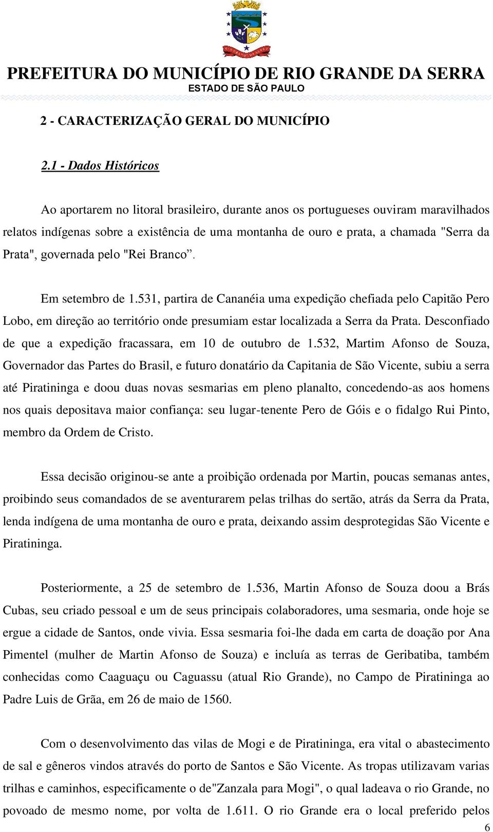 Prata", governada pelo "Rei Branco. Em setembro de 1.531, partira de Cananéia uma expedição chefiada pelo Capitão Pero Lobo, em direção ao território onde presumiam estar localizada a Serra da Prata.