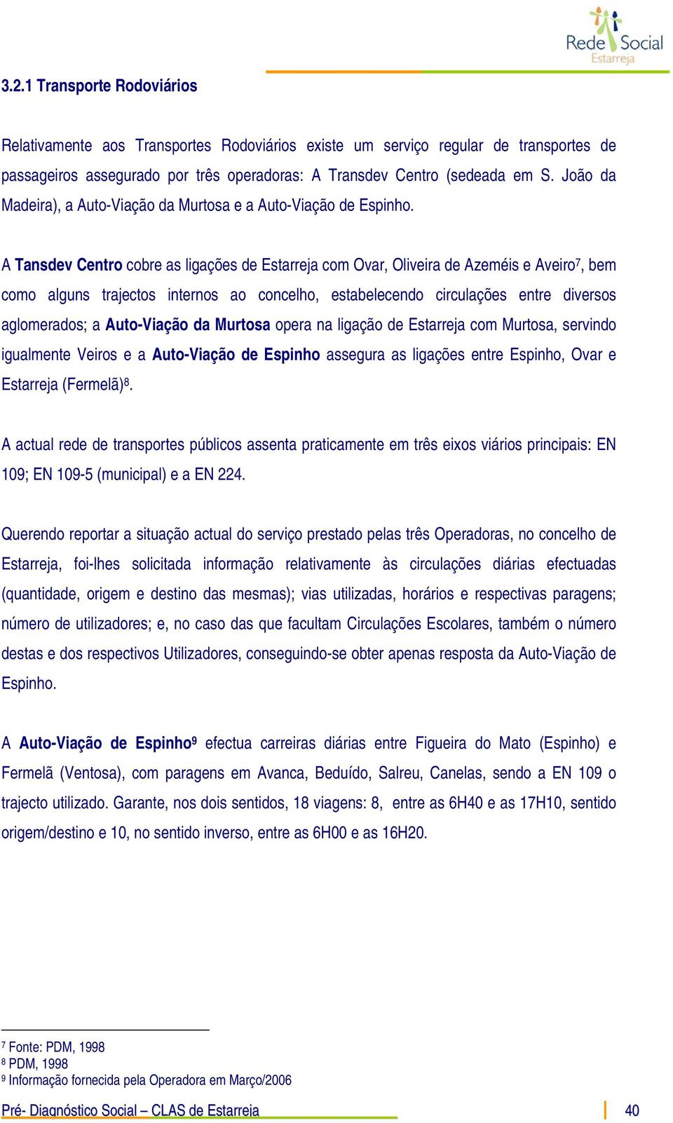 A Tansdev Centro cobre as ligações de Estarreja com Ovar, Oliveira de Azeméis e Aveiro 7, bem como alguns trajectos internos ao concelho, estabelecendo circulações entre diversos aglomerados; a