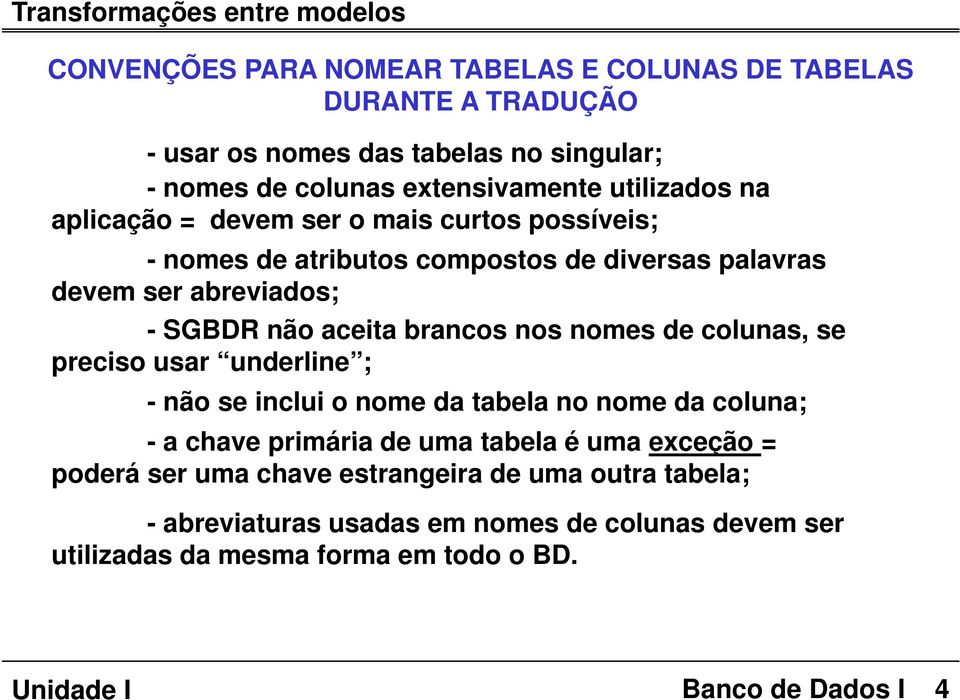 aceita brancos nos nomes de colunas, se preciso usar underline ; - não se inclui o nome da tabela no nome da coluna; - a chave primária de uma tabela é