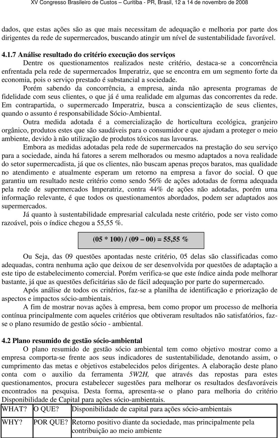 em um segmento forte da economia, pois o serviço prestado é substancial a sociedade.