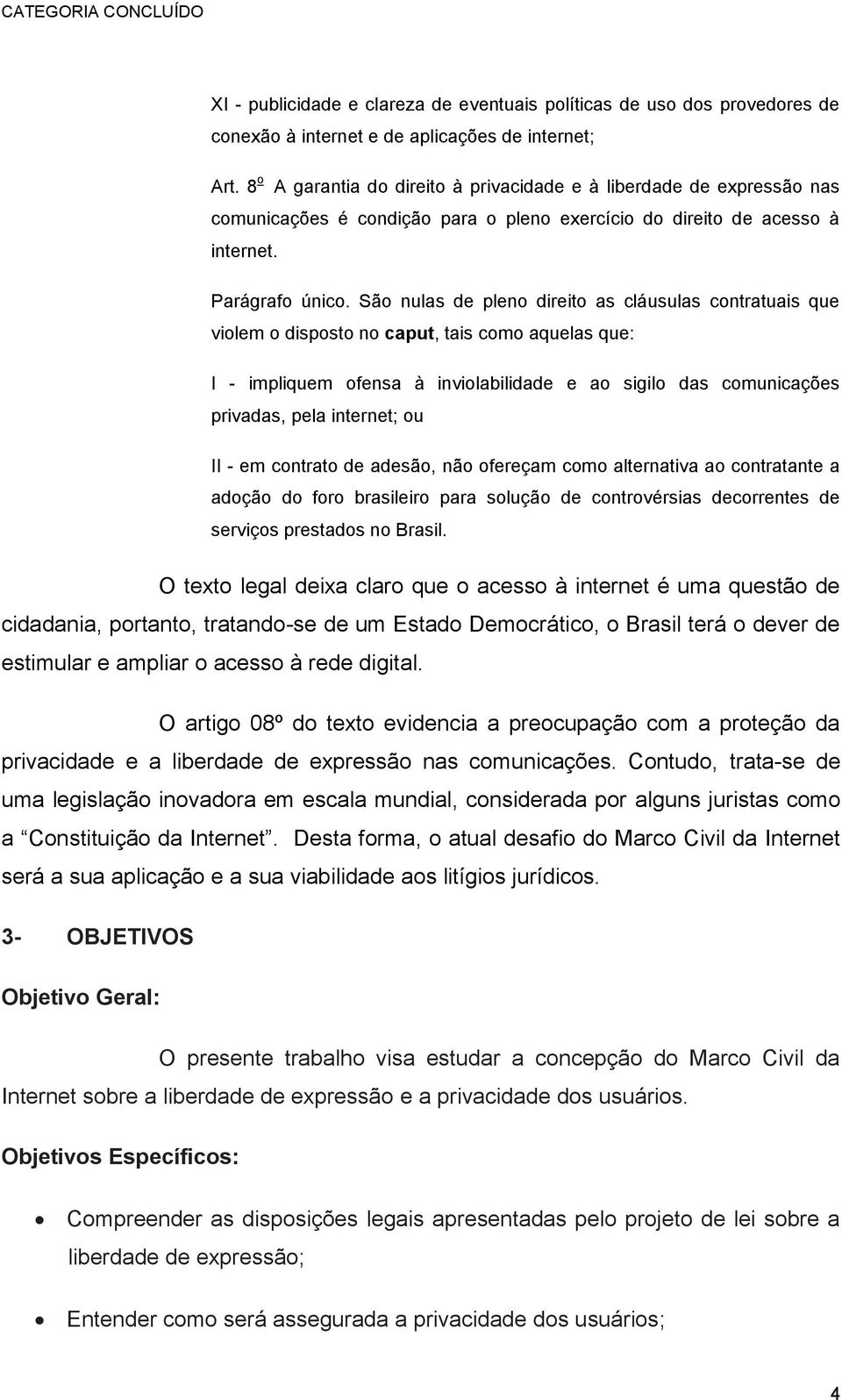 São nulas de pleno direito as cláusulas contratuais que violem o disposto no caput, tais como aquelas que: I - impliquem ofensa à inviolabilidade e ao sigilo das comunicações privadas, pela internet;