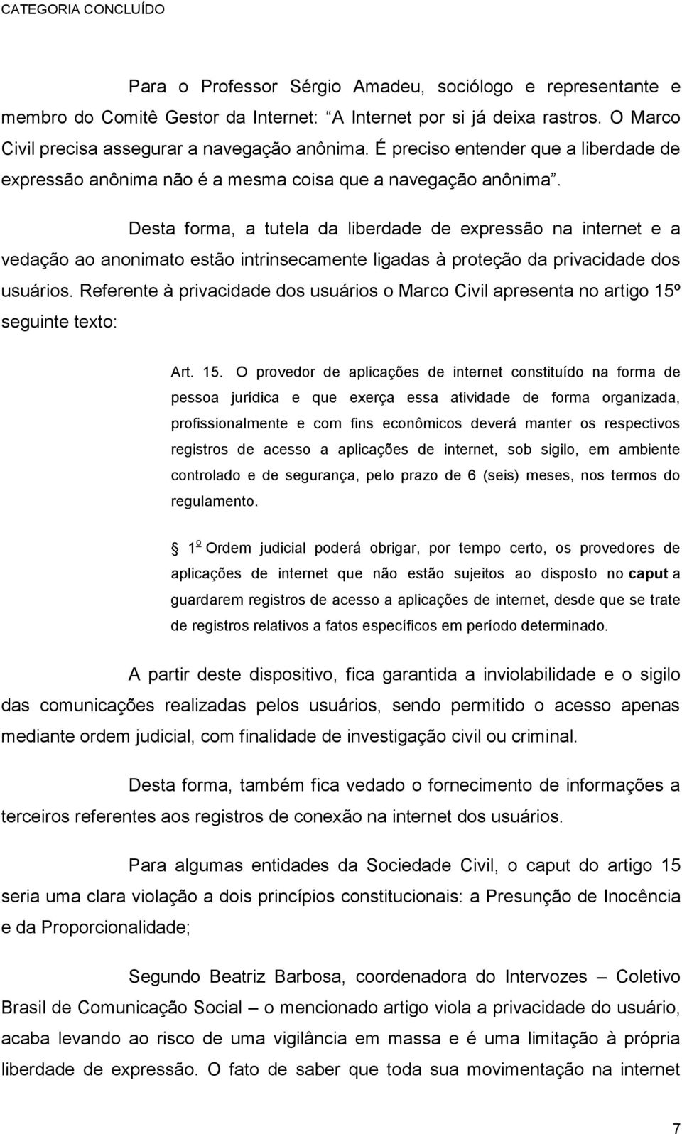 Desta forma, a tutela da liberdade de expressão na internet e a vedação ao anonimato estão intrinsecamente ligadas à proteção da privacidade dos usuários.