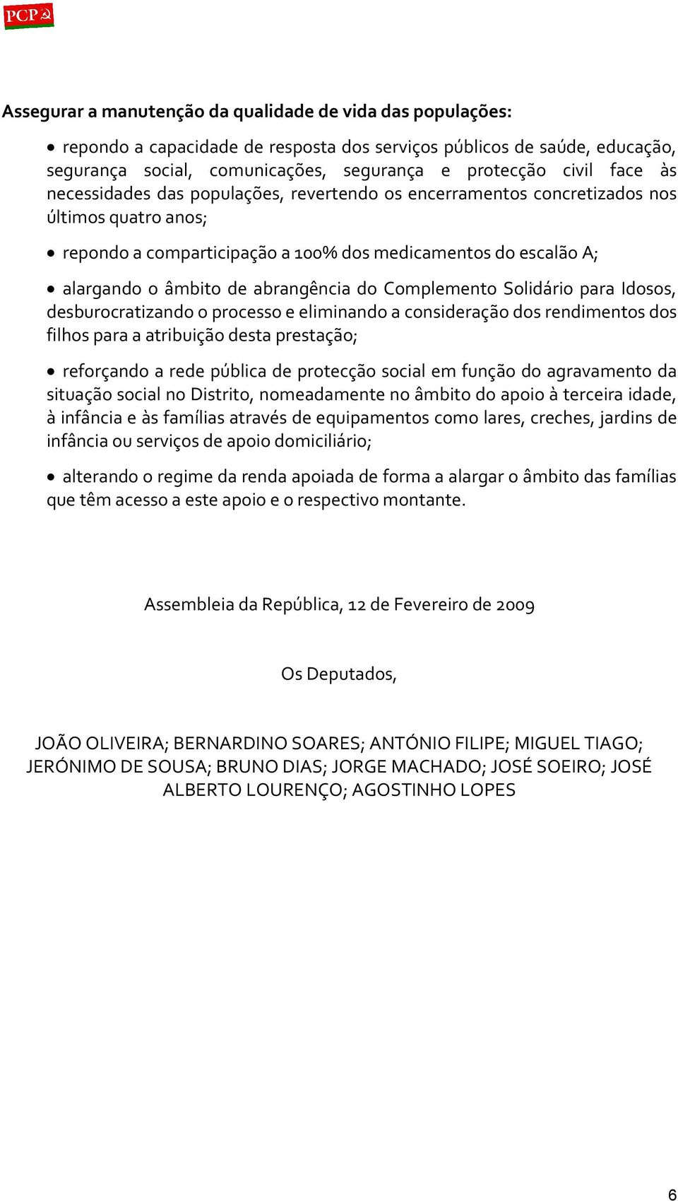 Complemento Solidário para Idosos, desburocratizando o processo e eliminando a consideração dos rendimentos dos filhos para a atribuição desta prestação; reforçando a rede pública de protecção social