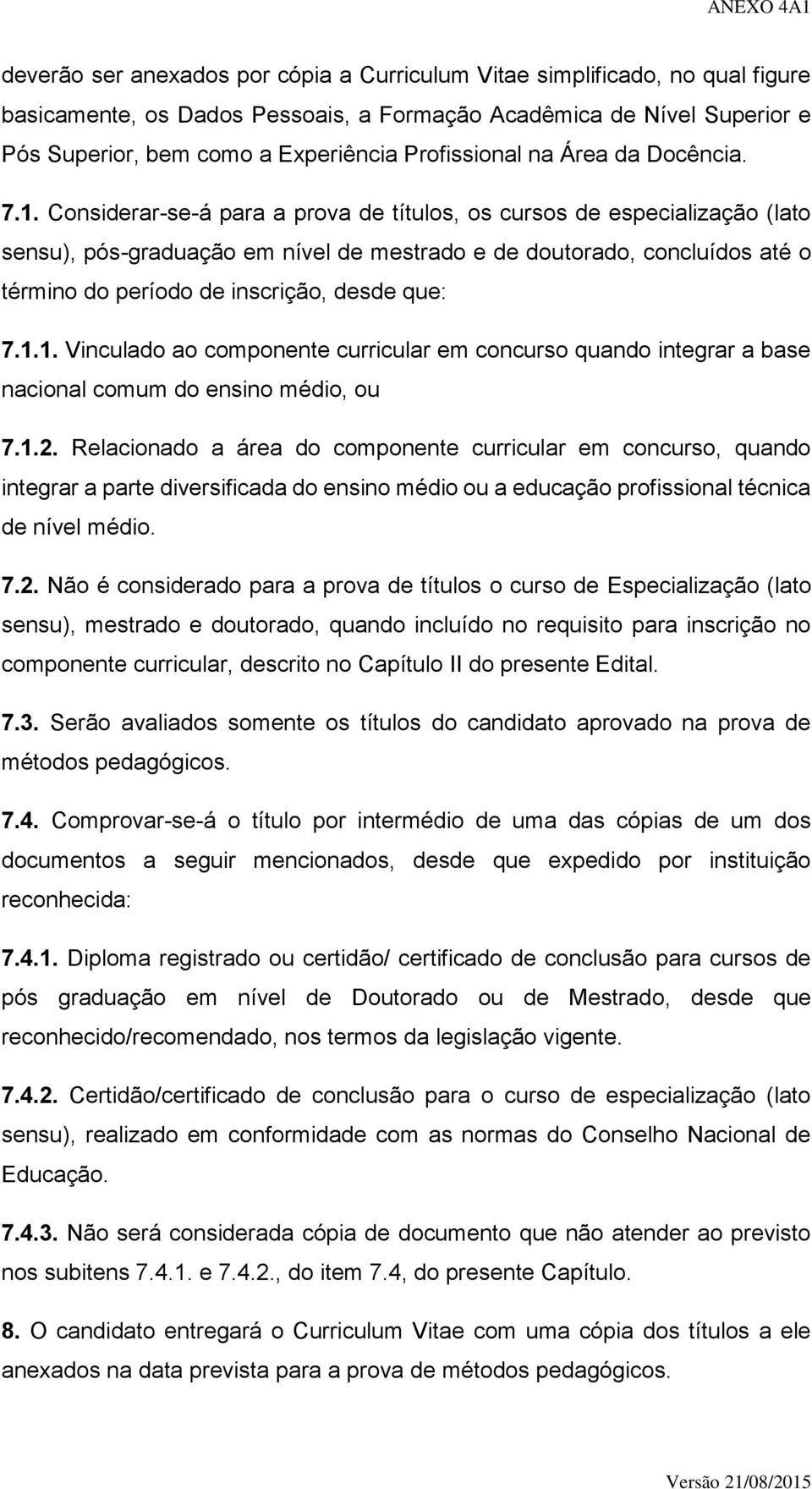 Considerar-se-á para a prova de títulos, os cursos de especialização (lato sensu), pós-graduação em nível de mestrado e de doutorado, concluídos até o término do período de inscrição, desde que: 7.1.