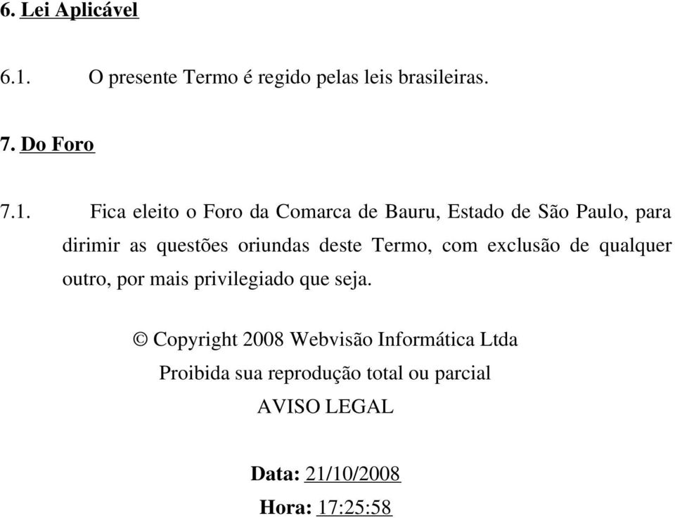 Fica eleito o Foro da Comarca de Bauru, Estado de São Paulo, para dirimir as questões oriundas