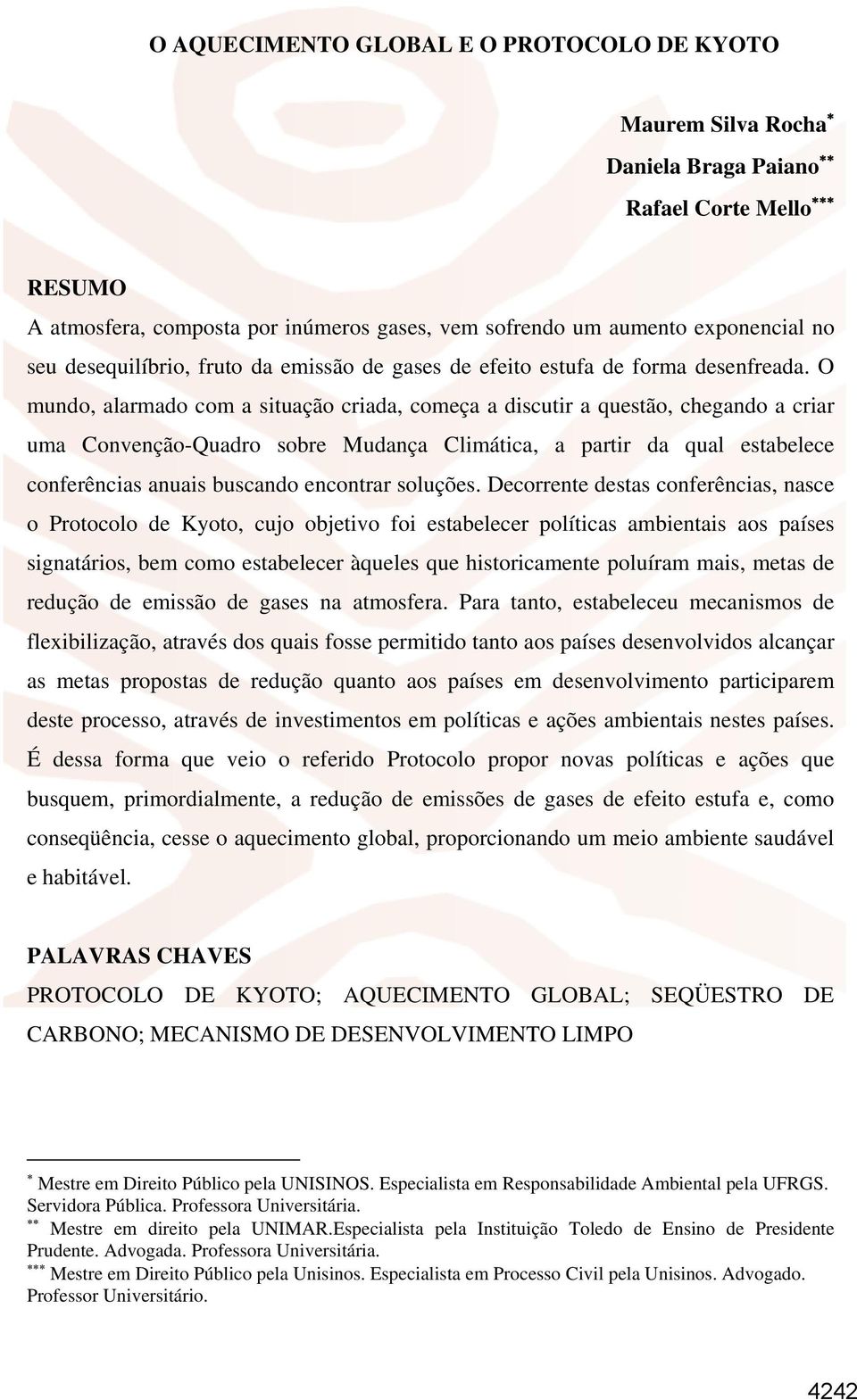 O mundo, alarmado com a situação criada, começa a discutir a questão, chegando a criar uma Convenção-Quadro sobre Mudança Climática, a partir da qual estabelece conferências anuais buscando encontrar