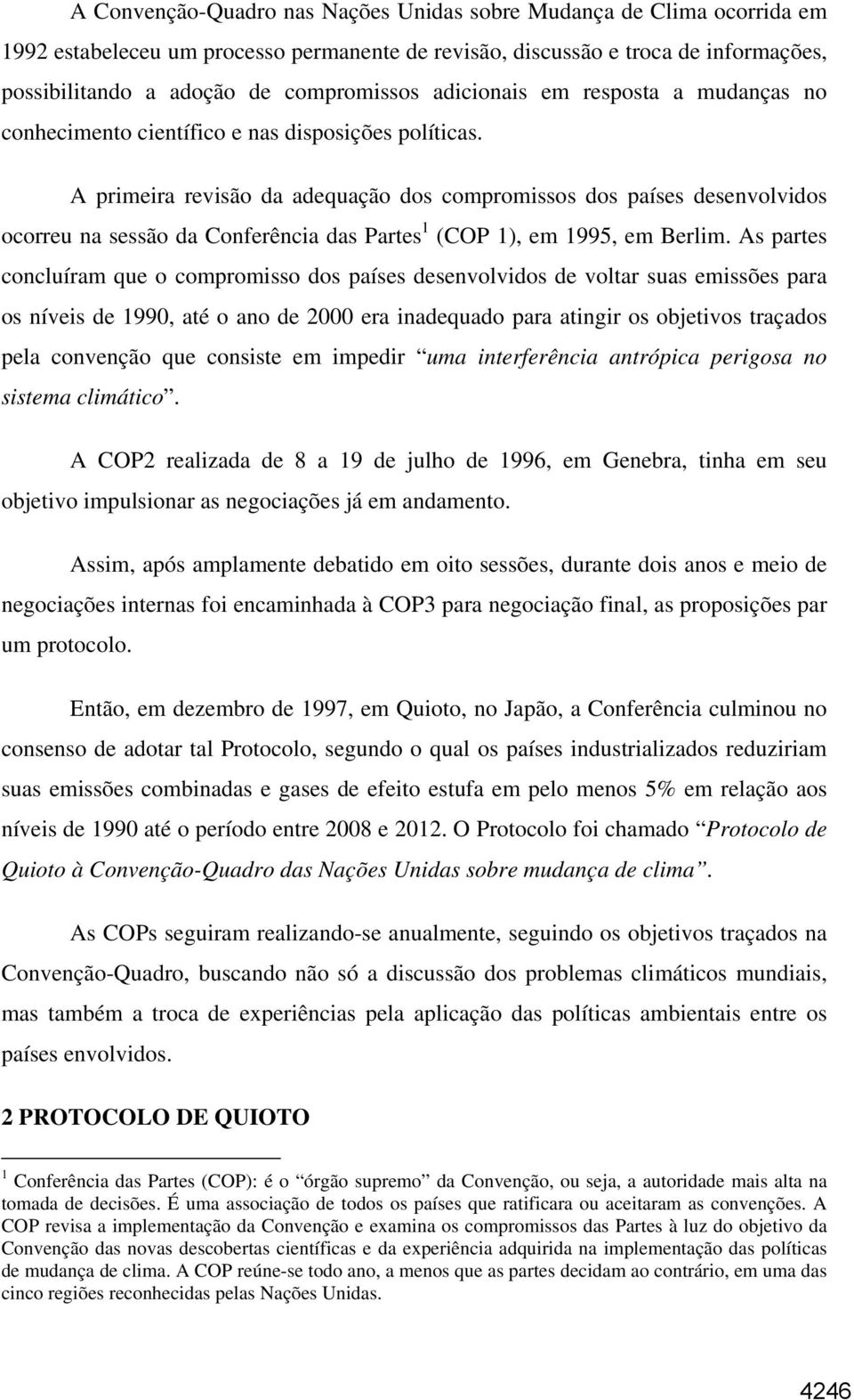 A primeira revisão da adequação dos compromissos dos países desenvolvidos ocorreu na sessão da Conferência das Partes 1 (COP 1), em 1995, em Berlim.