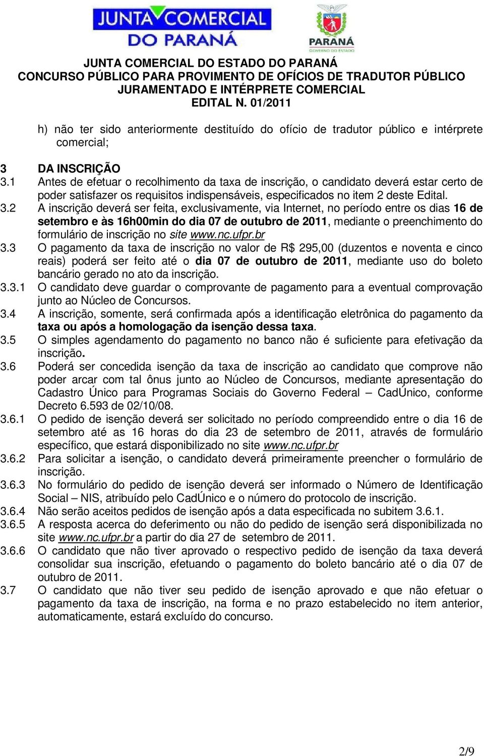 2 A inscrição deverá ser feita, exclusivamente, via Internet, no período entre os dias 16 de setembro e às 16h00min do dia 07 de outubro de 2011, mediante o preenchimento do formulário de inscrição