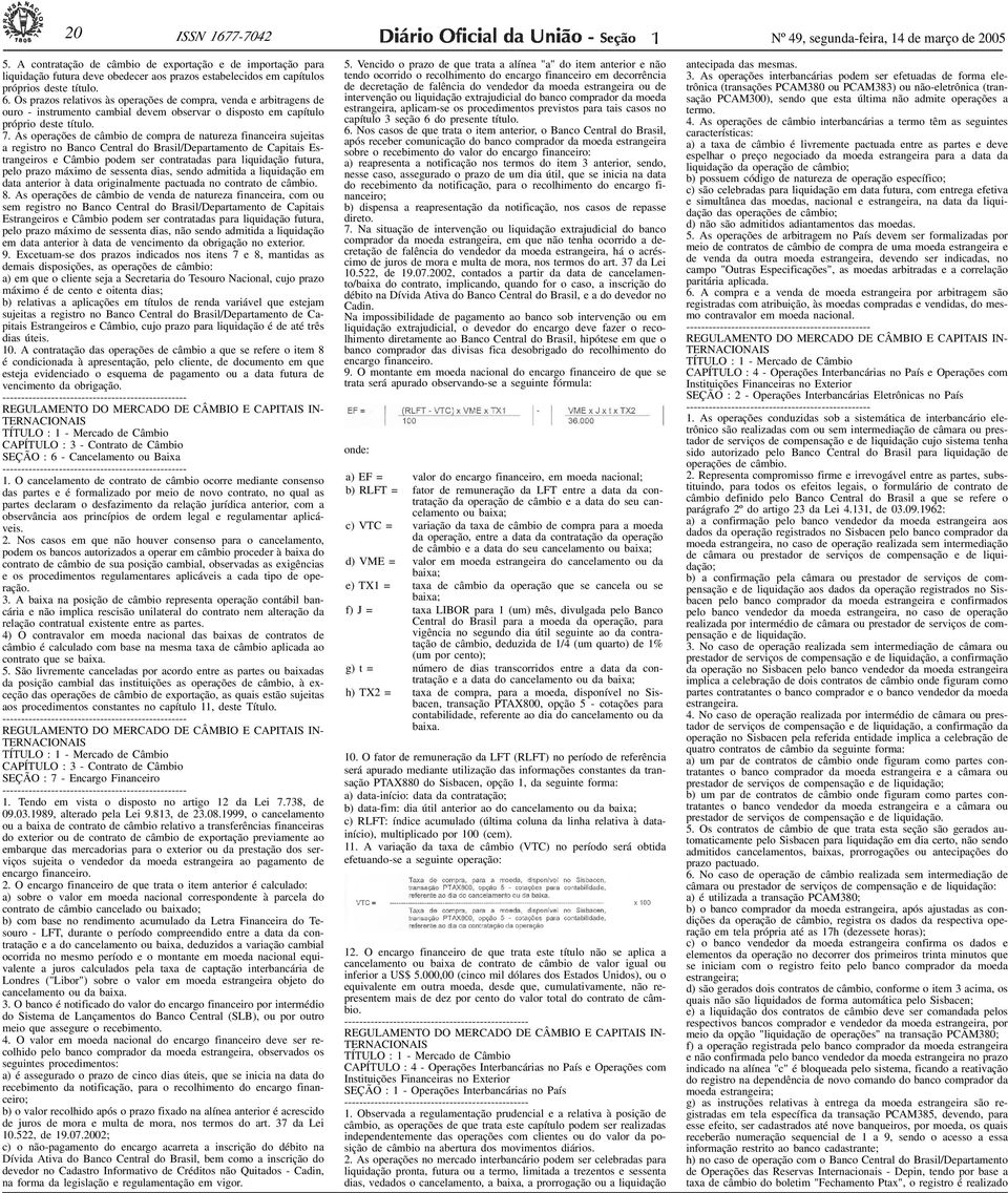 Os prazos relativos às operações de compra, venda e arbitragens de ouro - instrumento cambial devem observar o disposto em capítulo próprio deste título. 7.