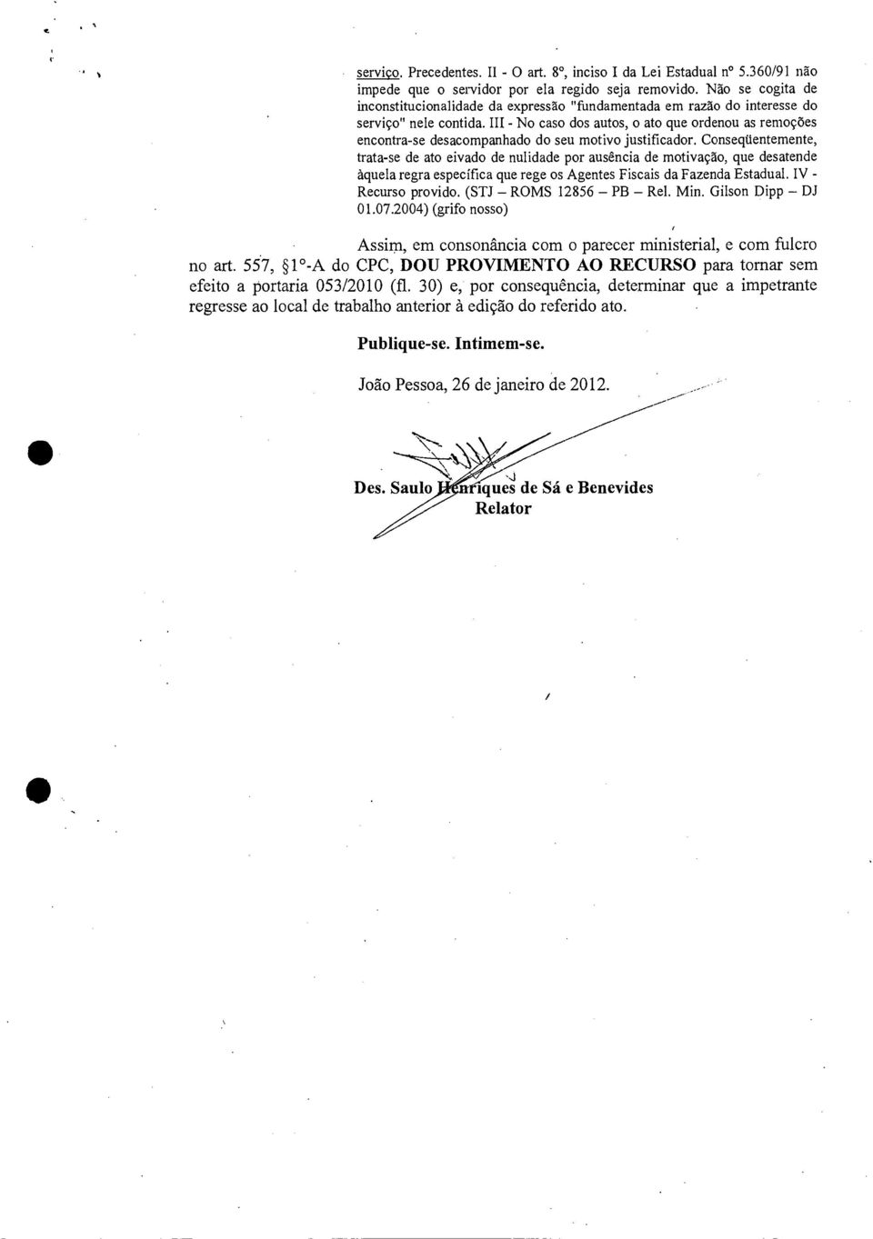 III - No caso dos autos, o ato que ordenou as remoções encontra-se desacompanhado do seu motivo justificador.