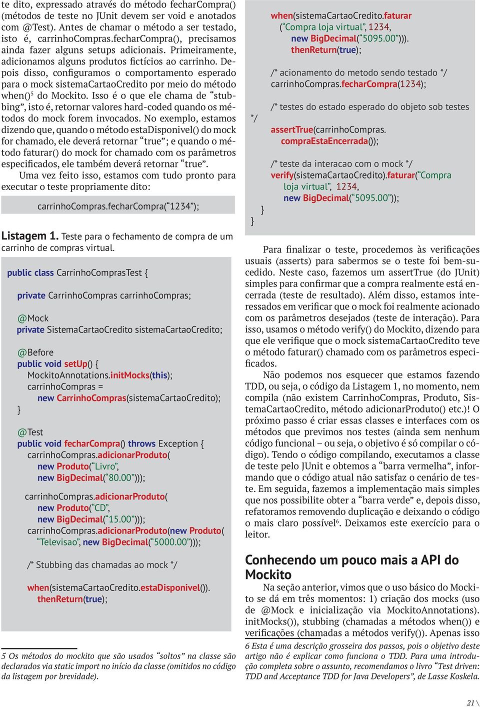 initMocks(this); carrinhocompras = new CarrinhoCompras(sistemaCartaoCredito); @Test public void fecharcompra() throws Exception { carrinhocompras.