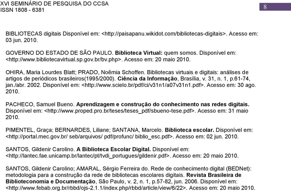 Bibliotecas virtuais e digitais: análises de artigos de periódicos brasileiros(1995/2000). Ciência da Informação, Brasília, v. 31, n. 1, p.61-74, jan./abr. 2002. Disponível em: <http://www.scielo.