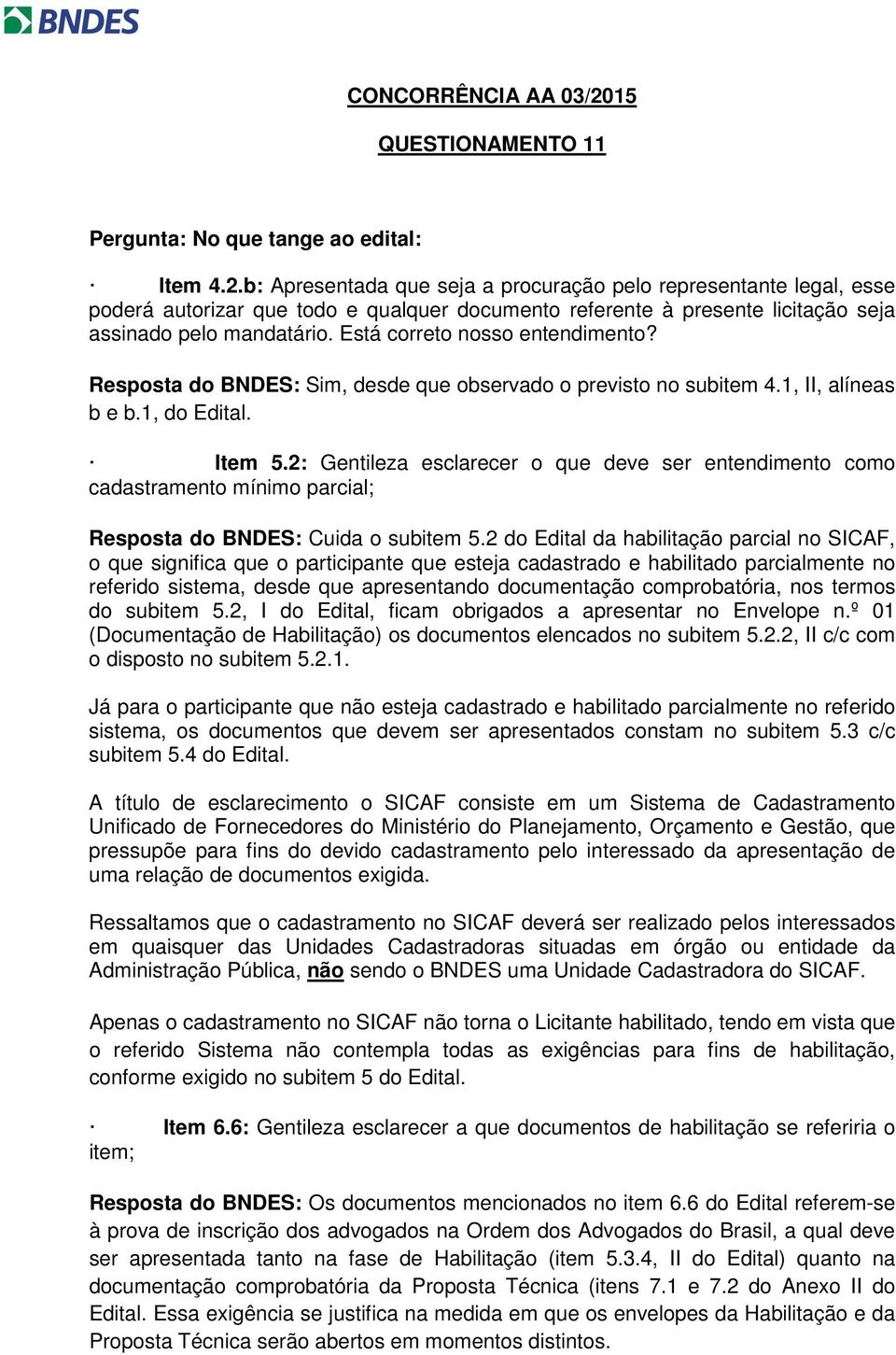 2: Gentileza esclarecer o que deve ser entendimento como cadastramento mínimo parcial; Resposta do BNDES: Cuida o subitem 5.