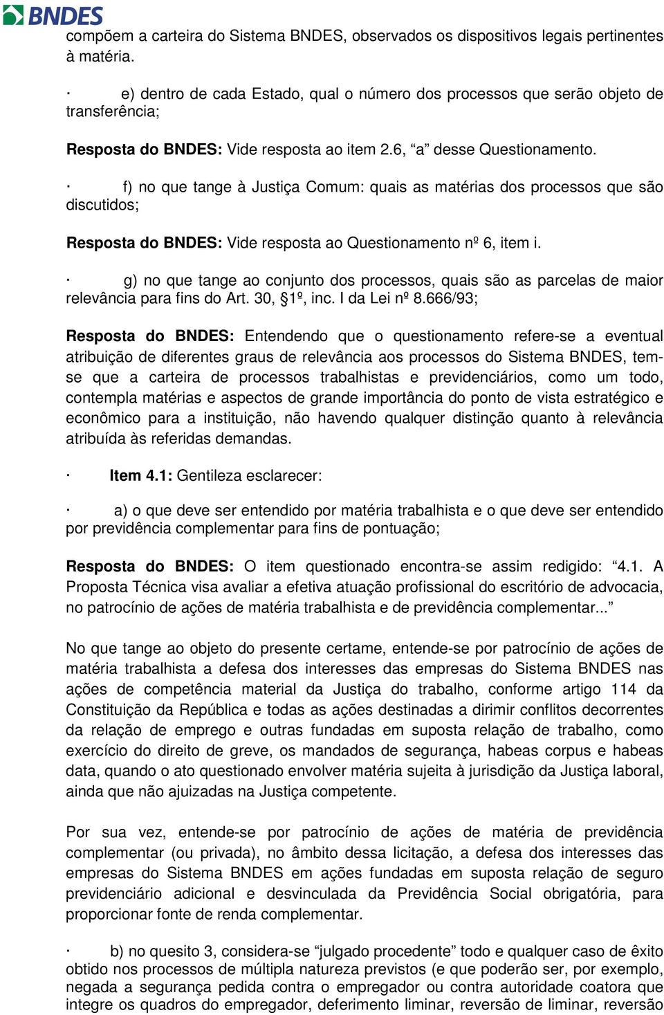 f) no que tange à Justiça Comum: quais as matérias dos processos que são discutidos; Resposta do BNDES: Vide resposta ao Questionamento nº 6, item i.