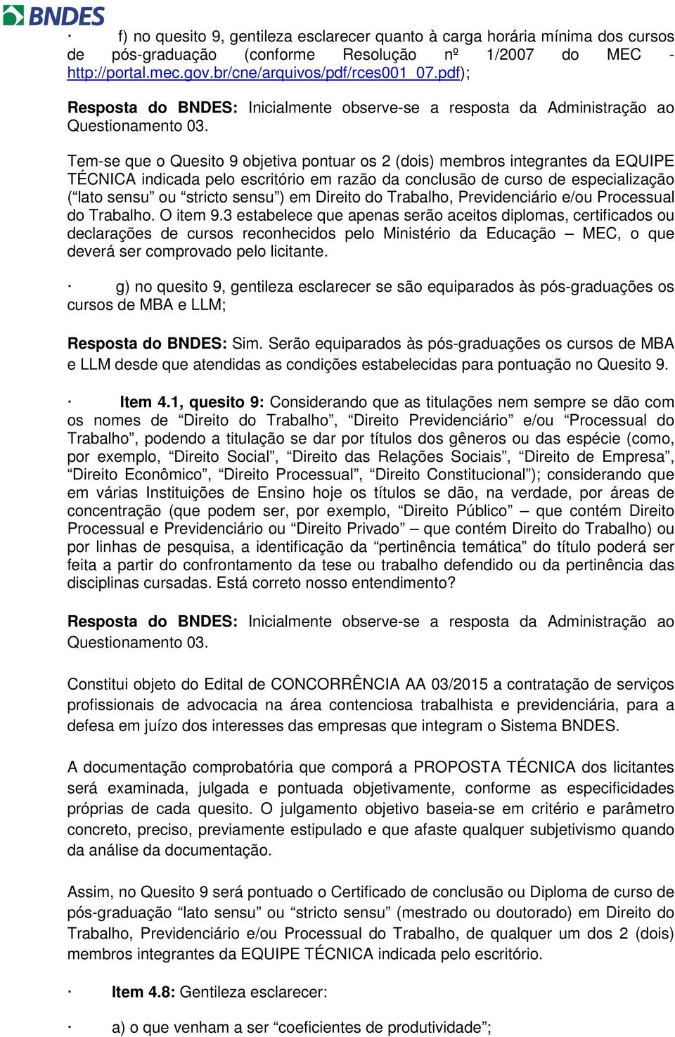 Tem-se que o Quesito 9 objetiva pontuar os 2 (dois) membros integrantes da EQUIPE TÉCNICA indicada pelo escritório em razão da conclusão de curso de especialização ( lato sensu ou stricto sensu ) em