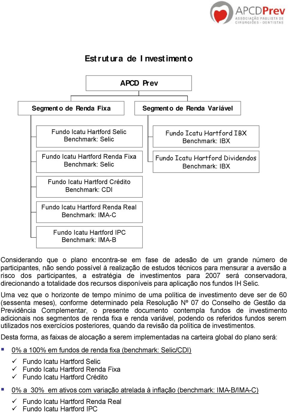 IMA-B Considerando que o plano encontra-se em fase de adesão de um grande número de participantes, não sendo possível à realização de estudos técnicos para mensurar a aversão a risco dos