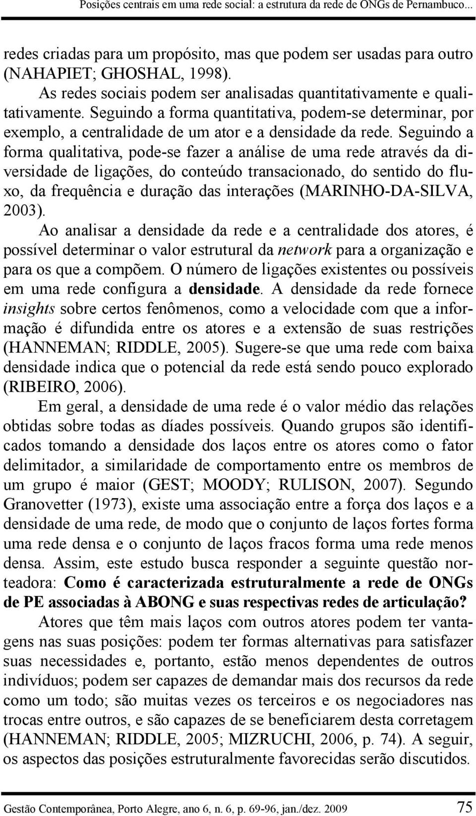 Seguindo a forma qualitativa, pode-se fazer a análise de uma rede através da diversidade de ligações, do conteúdo transacionado, do sentido do fluxo, da frequência e duração das interações