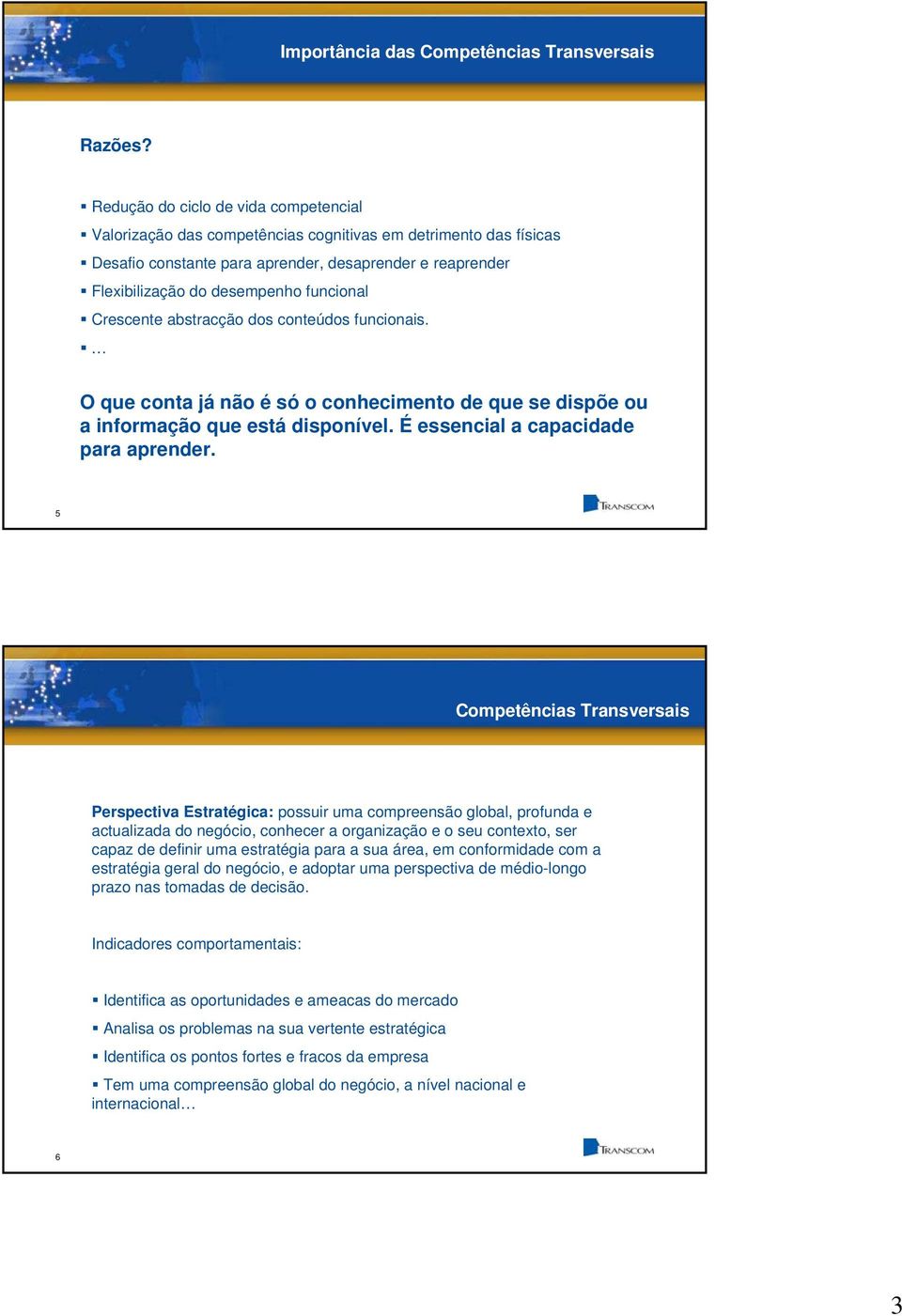 funcional Crescente abstracção dos conteúdos funcionais. O que conta já não é só o conhecimento de que se dispõe ou a informação que está disponível. É essencial a capacidade para aprender.