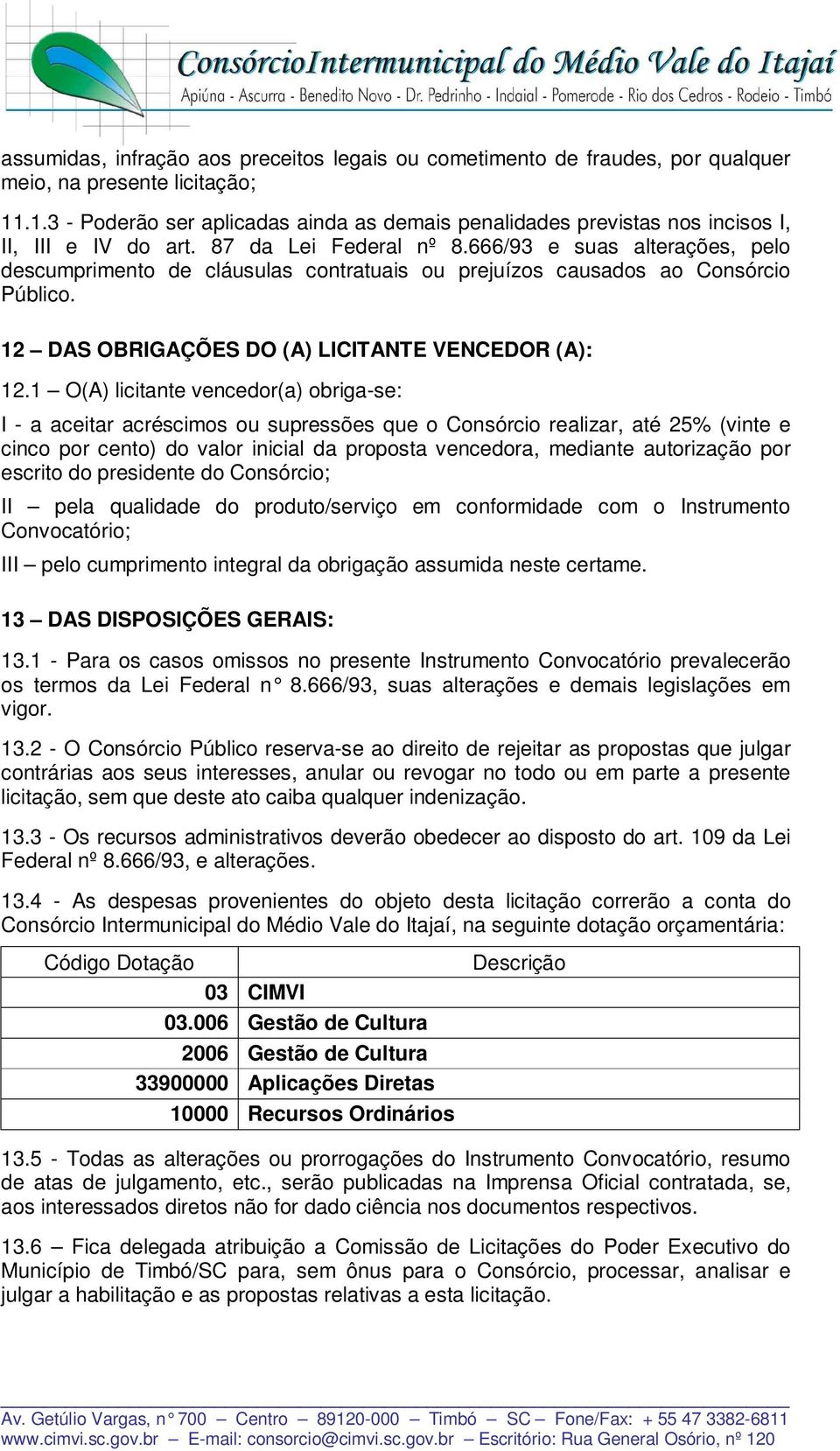 666/93 e suas alterações, pelo descumprimento de cláusulas contratuais ou prejuízos causados ao Consórcio Público. 12 DAS OBRIGAÇÕES DO (A) LICITANTE VENCEDOR (A): 12.