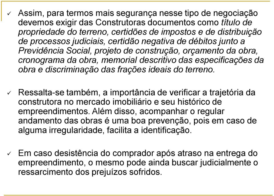 frações ideais do terreno. Ressalta-se também, a importância de verificar a trajetória da construtora no mercado imobiliário e seu histórico de empreendimentos.