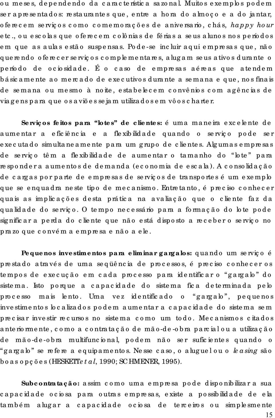 , ou escolas que oferecem colônias de férias a seus alunos nos períodos em que as aulas estão suspensas.