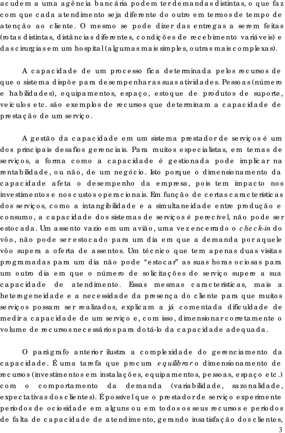 complexas). A capacidade de um processo fica determinada pelos recursos de que o sistema dispõe para desempenhar as suas atividades.