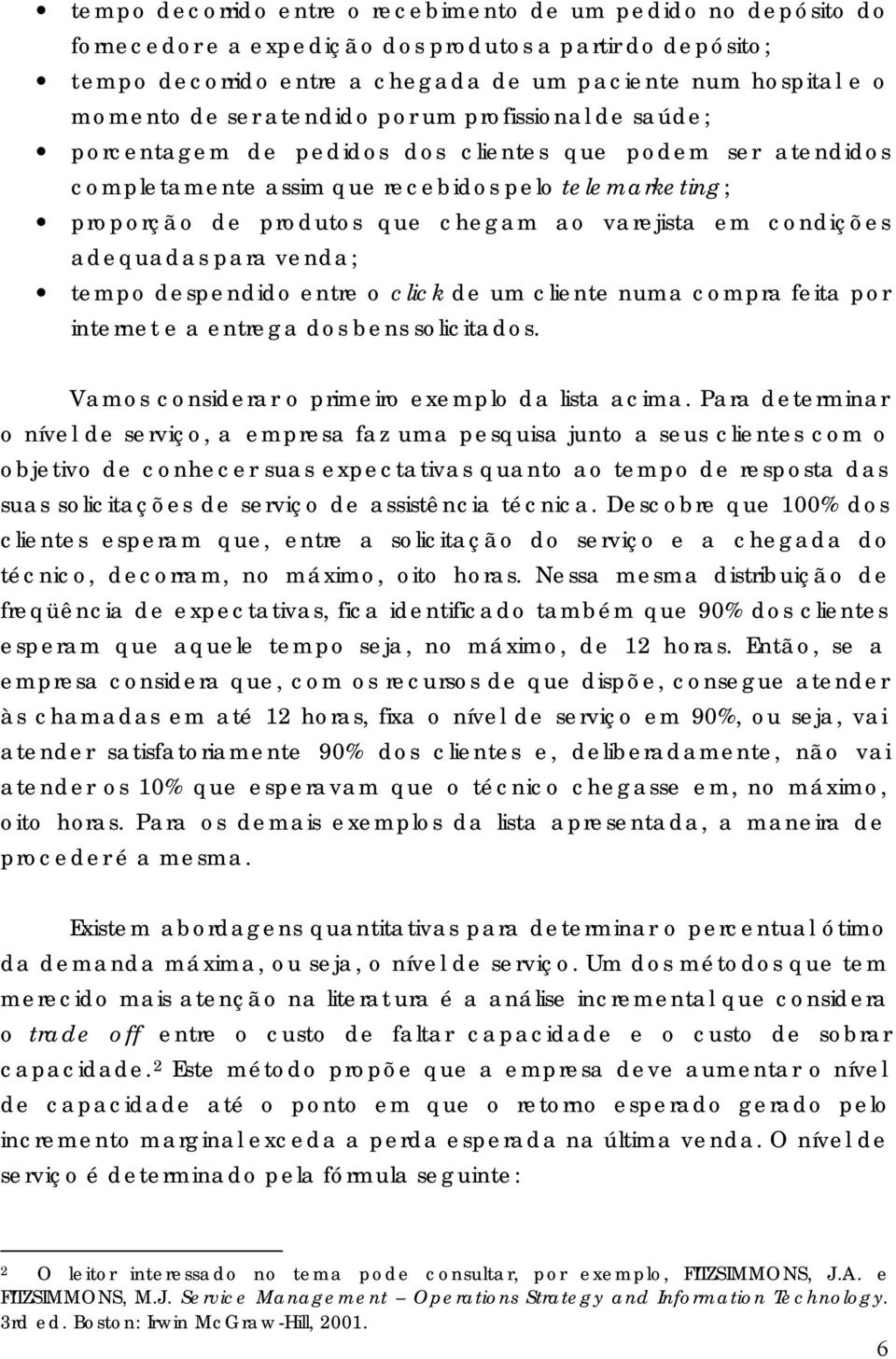 varejista em condições adequadas para venda; tempo despendido entre o click de um cliente numa compra feita por internet e a entrega dos bens solicitados.