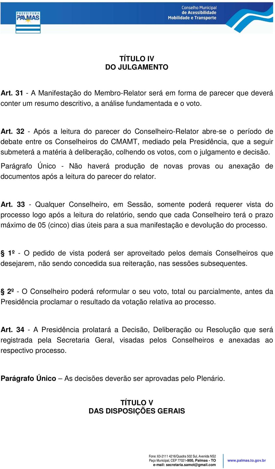 32 - Após a leitura do parecer do Conselheiro-Relator abre-se o período de debate entre os Conselheiros do CMAMT, mediado pela Presidência, que a seguir submeterá a matéria à deliberação, colhendo os