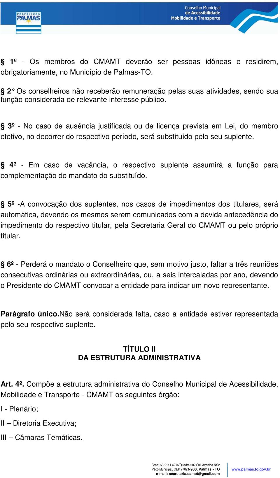 3º - No caso de ausência justificada ou de licença prevista em Lei, do membro efetivo, no decorrer do respectivo período, será substituído pelo seu suplente.