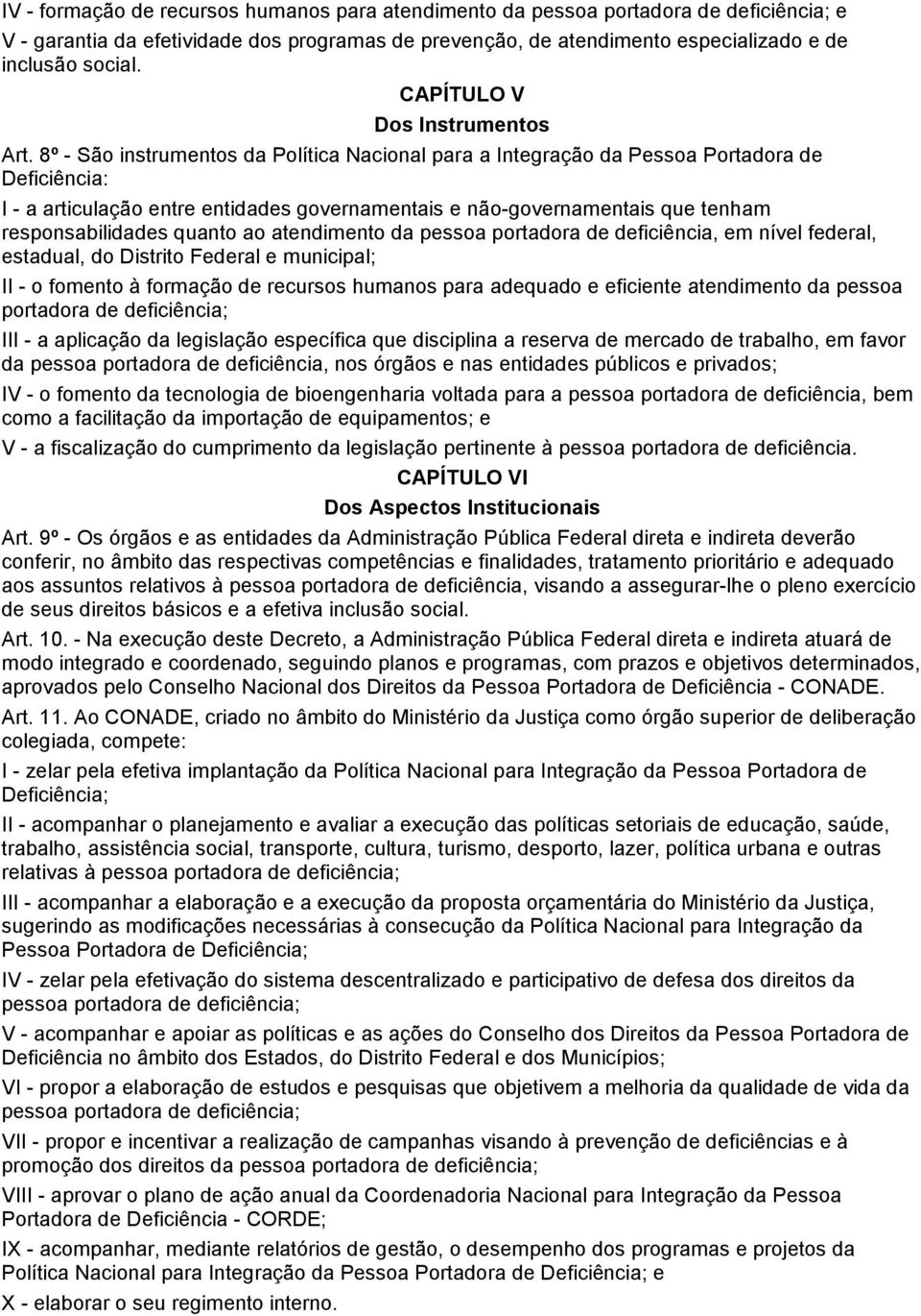 8º - São instrumentos da Política Nacional para a Integração da Pessoa Portadora de Deficiência: I - a articulação entre entidades governamentais e não-governamentais que tenham responsabilidades