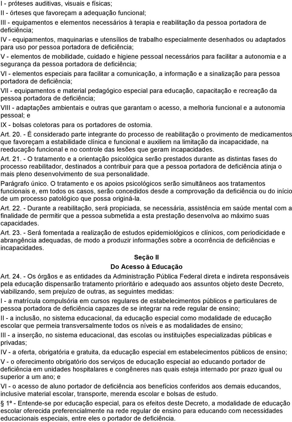 necessários para facilitar a autonomia e a segurança da pessoa portadora de deficiência; VI - elementos especiais para facilitar a comunicação, a informação e a sinalização para pessoa portadora de