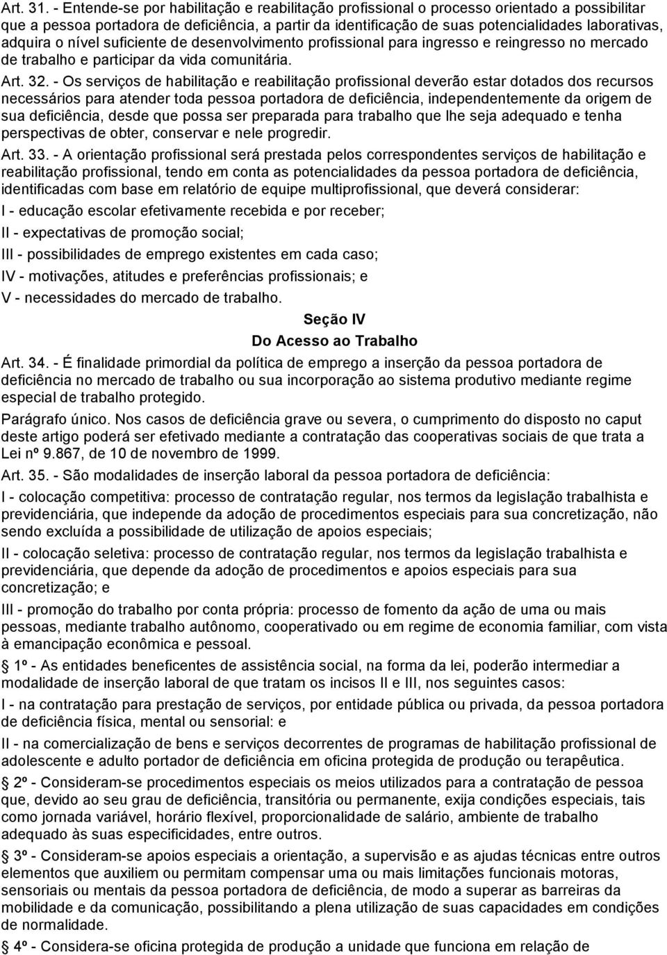 adquira o nível suficiente de desenvolvimento profissional para ingresso e reingresso no mercado de trabalho e participar da vida comunitária. Art. 32.