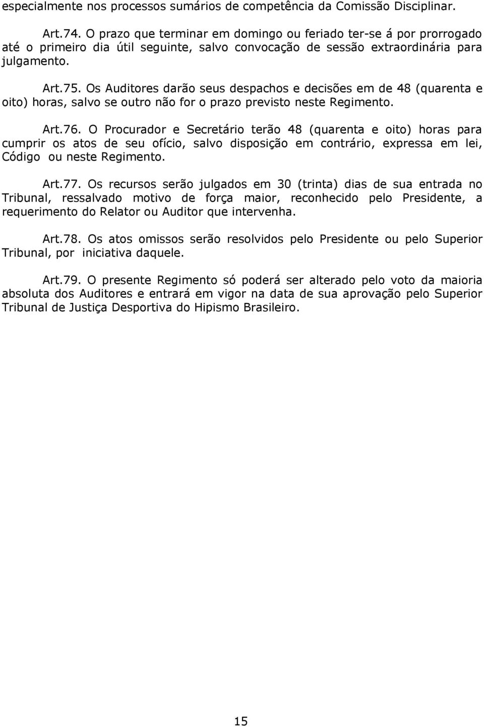 Os Auditores darão seus despachos e decisões em de 48 (quarenta e oito) horas, salvo se outro não for o prazo previsto neste Regimento. Art.76.