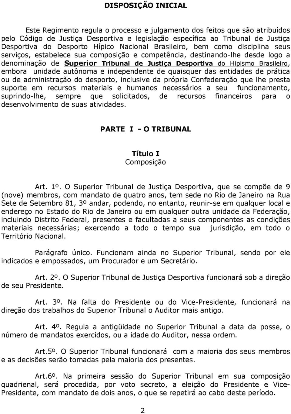 Brasileiro, embora unidade autônoma e independente de quaisquer das entidades de prática ou de administração do desporto, inclusive da própria Confederação que lhe presta suporte em recursos