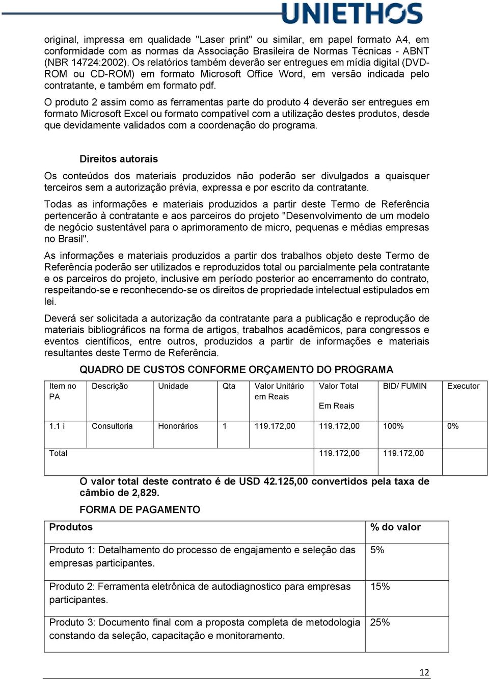 O produto 2 assim como as ferramentas parte do produto 4 deverão ser entregues em formato Microsoft Excel ou formato compatível com a utilização destes produtos, desde que devidamente validados com a