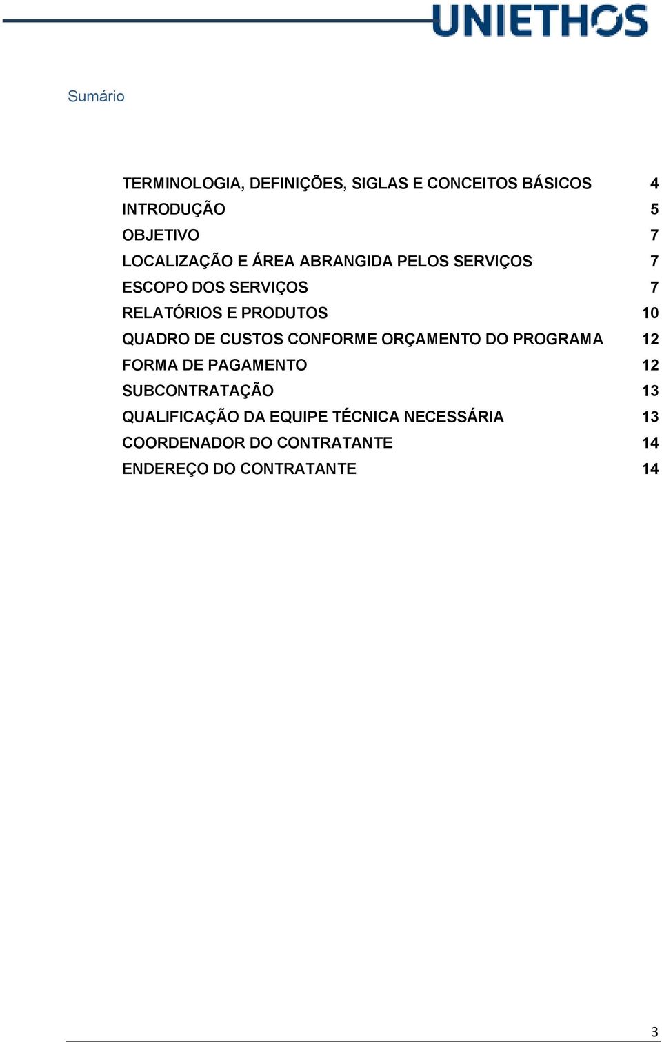 QUADRO DE CUSTOS CONFORME ORÇAMENTO DO PROGRAMA 12 FORMA DE PAGAMENTO 12 SUBCONTRATAÇÃO 13