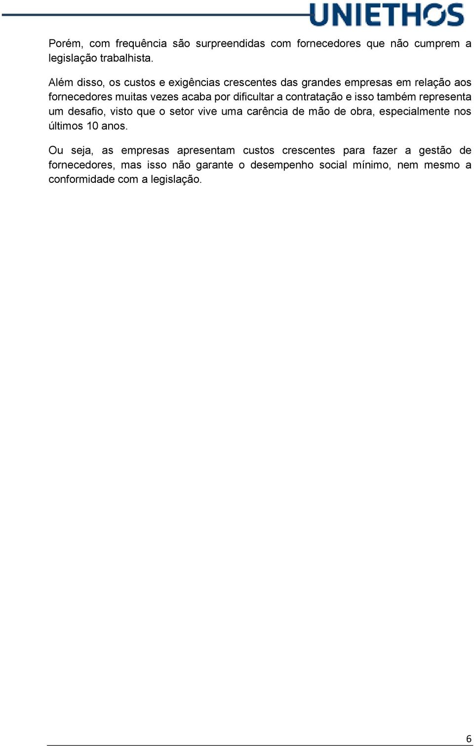 contratação e isso também representa um desafio, visto que o setor vive uma carência de mão de obra, especialmente nos últimos 10 anos.