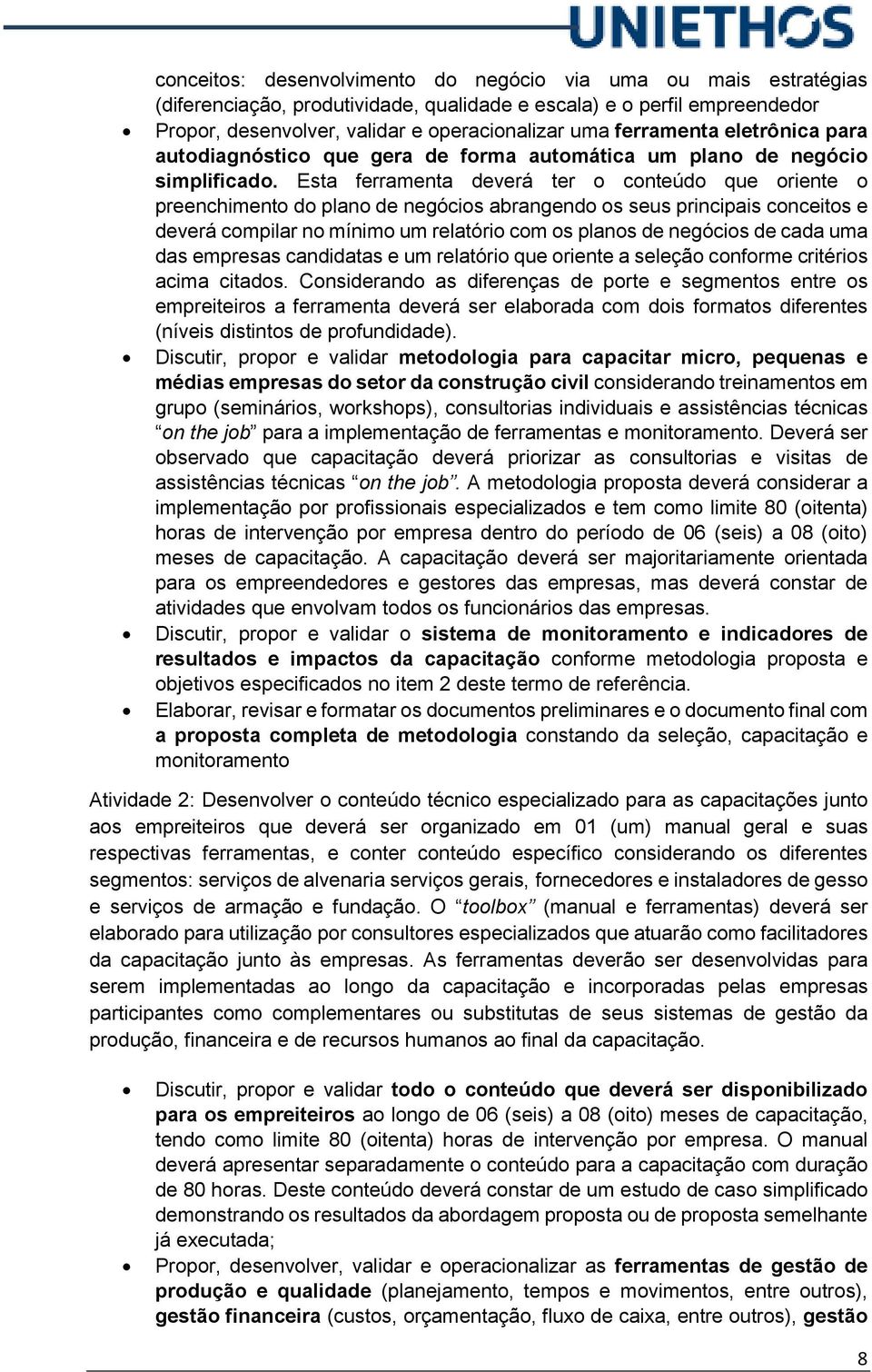 Esta ferramenta deverá ter o conteúdo que oriente o preenchimento do plano de negócios abrangendo os seus principais conceitos e deverá compilar no mínimo um relatório com os planos de negócios de