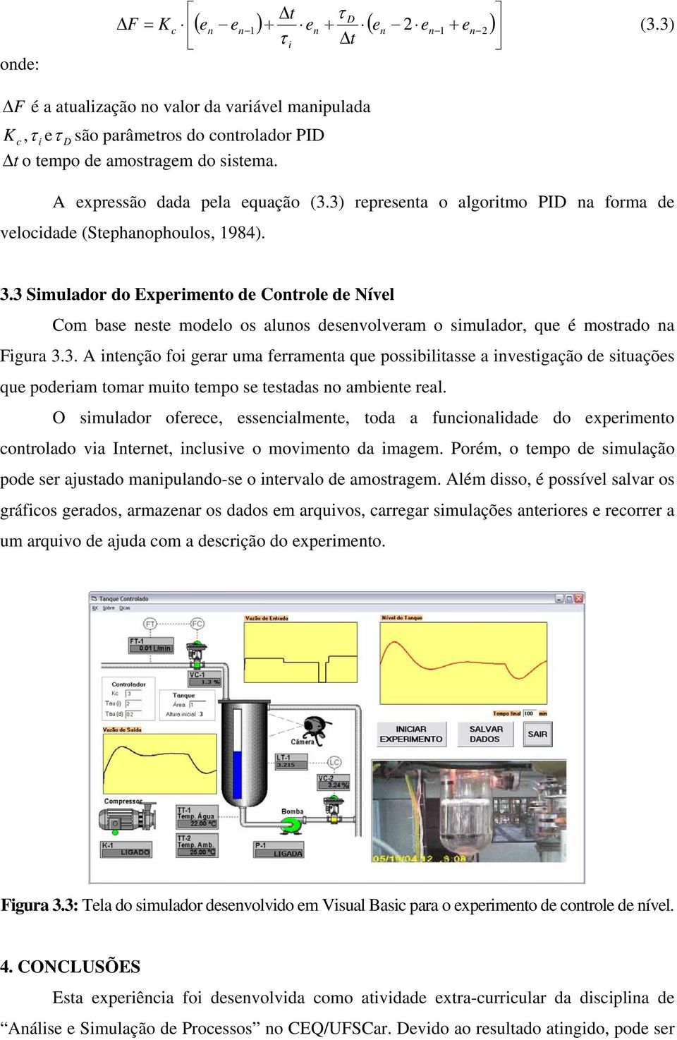 3) representa o algoritmo PID na forma de velocidade (Stephanophoulos, 1984). 3.