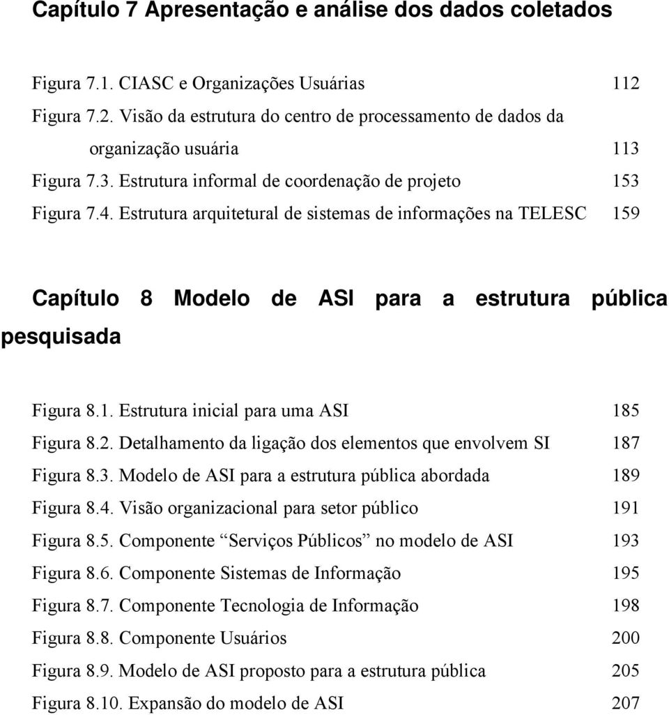 2. Detalhamento da ligação dos elementos que envolvem SI 187 Figura 8.3. Modelo de ASI para a estrutura pública abordada 189 Figura 8.4. Visão organizacional para setor público 191 Figura 8.5.