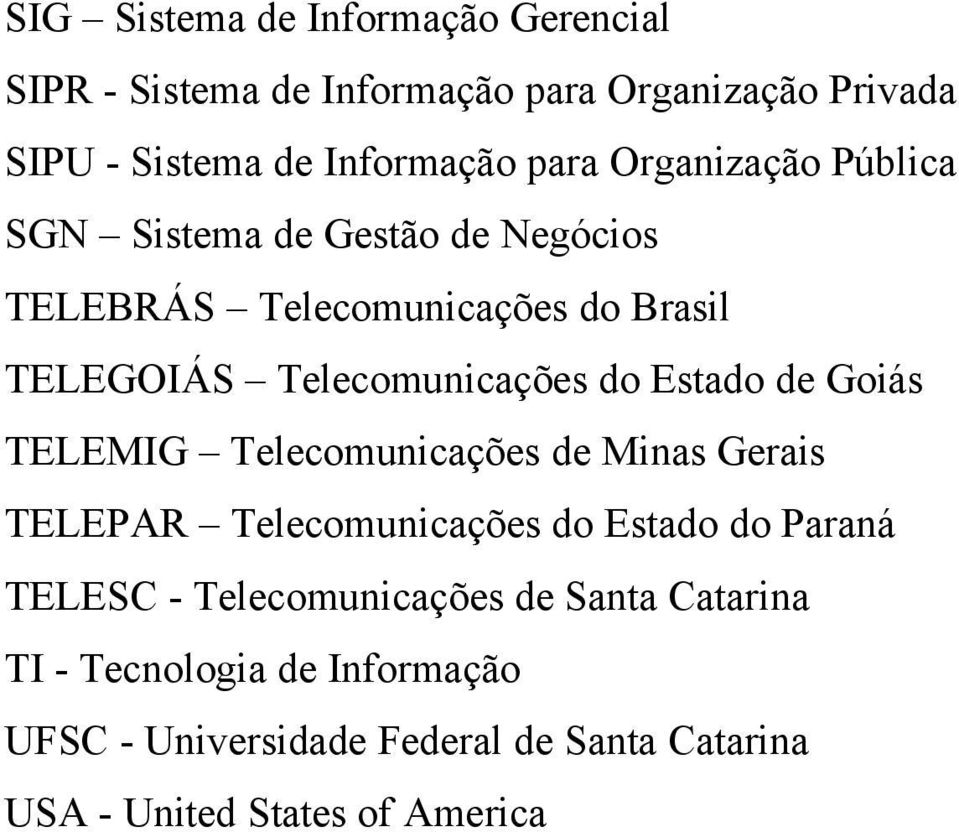 Estado de Goiás TELEMIG Telecomunicações de Minas Gerais TELEPAR Telecomunicações do Estado do Paraná TELESC -