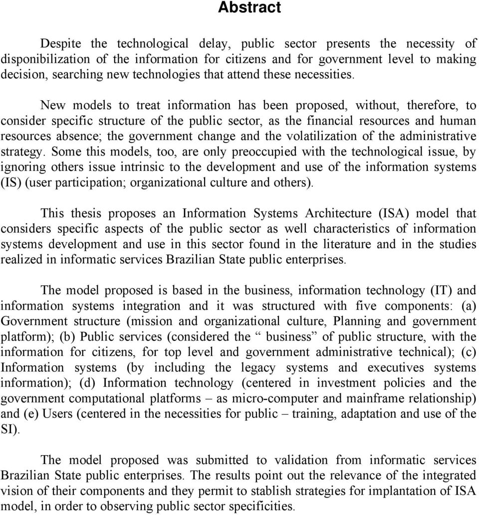 New models to treat information has been proposed, without, therefore, to consider specific structure of the public sector, as the financial resources and human resources absence; the government