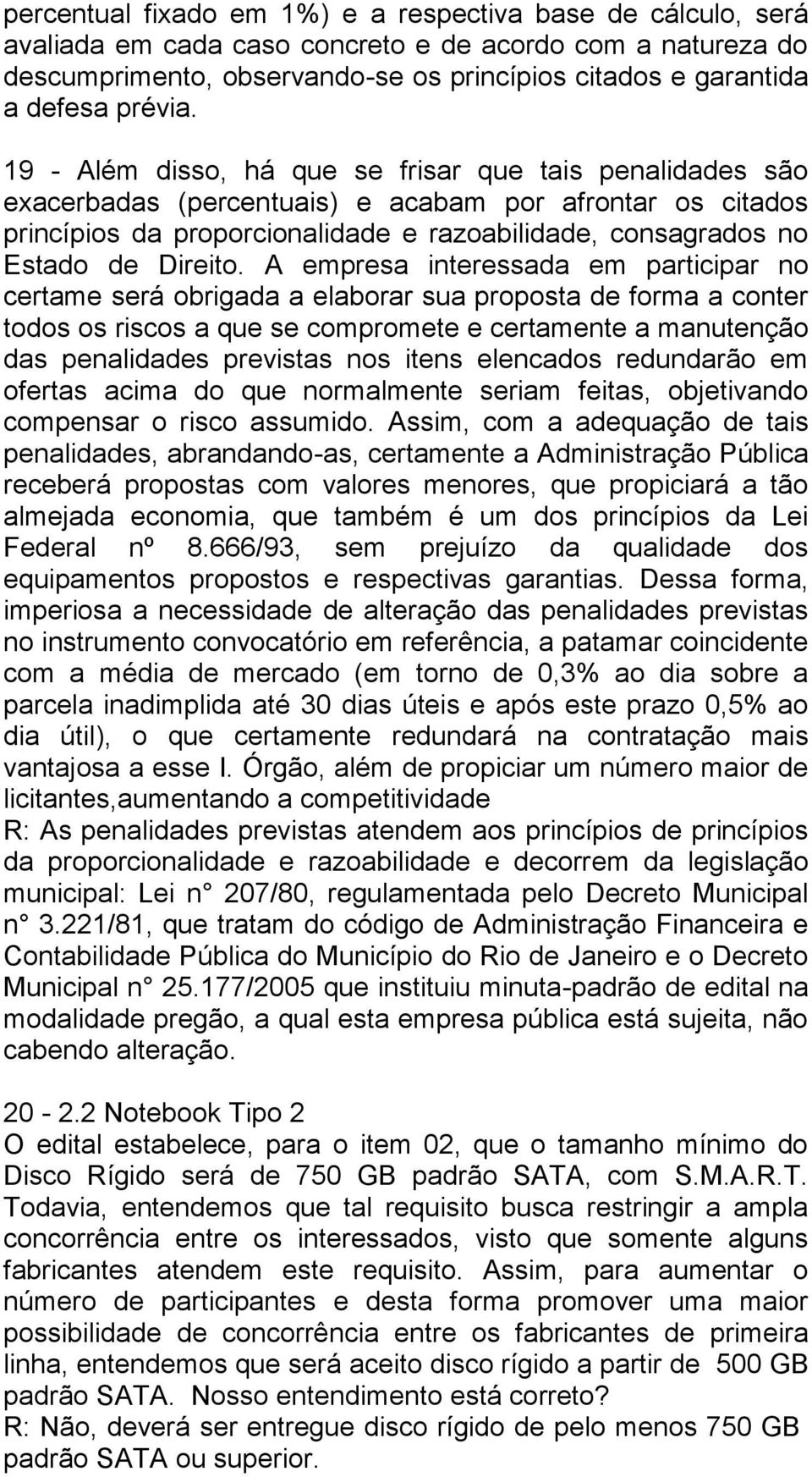 19 - Além disso, há que se frisar que tais penalidades são exacerbadas (percentuais) e acabam por afrontar os citados princípios da proporcionalidade e razoabilidade, consagrados no Estado de Direito.