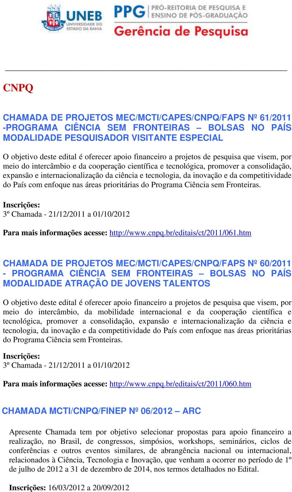 inovação e da competitividade do País com enfoque nas áreas prioritárias do Programa Ciência sem Fronteiras. Inscrições: 3º Chamada - 21/12/2011 a 01/10/2012 Para mais informações acesse: http://www.