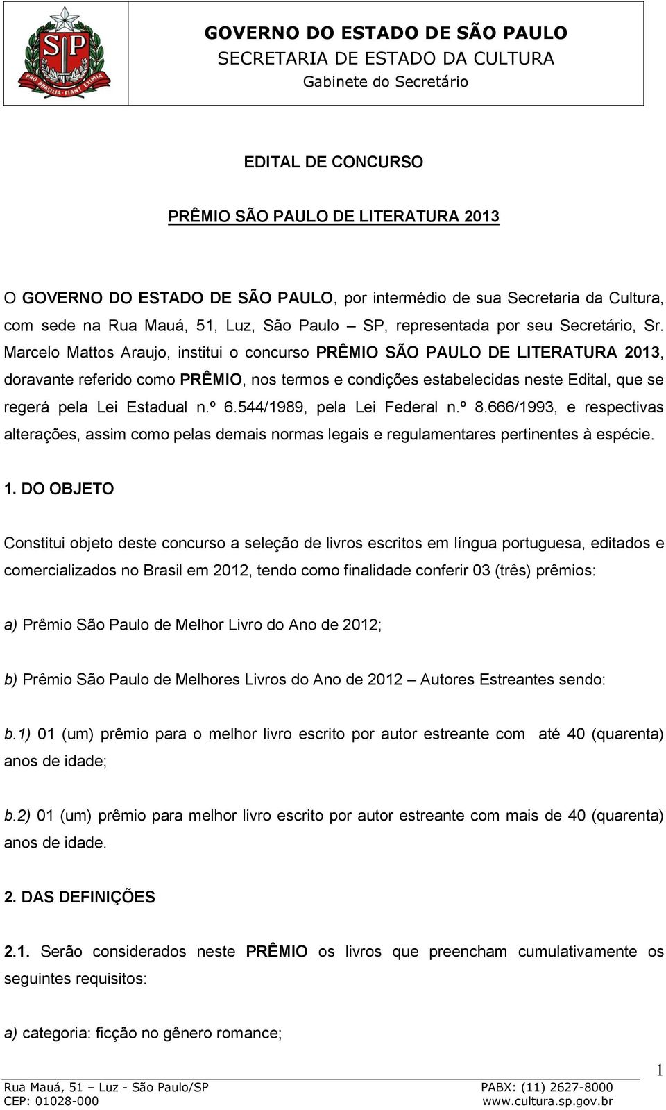 Marcelo Mattos Araujo, institui o concurso PRÊMIO SÃO PAULO DE LITERATURA 2013, doravante referido como PRÊMIO, nos termos e condições estabelecidas neste Edital, que se regerá pela Lei Estadual n.