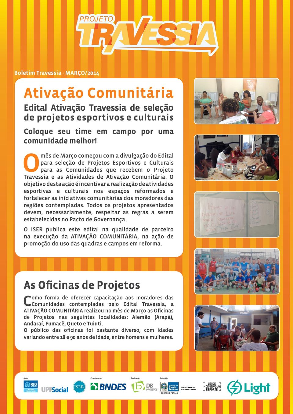 O objetivo desta ação é incentivar a realização de atividades esportivas e culturais nos espaços reformados e fortalecer as iniciativas comunitárias dos moradores das regiões contempladas.