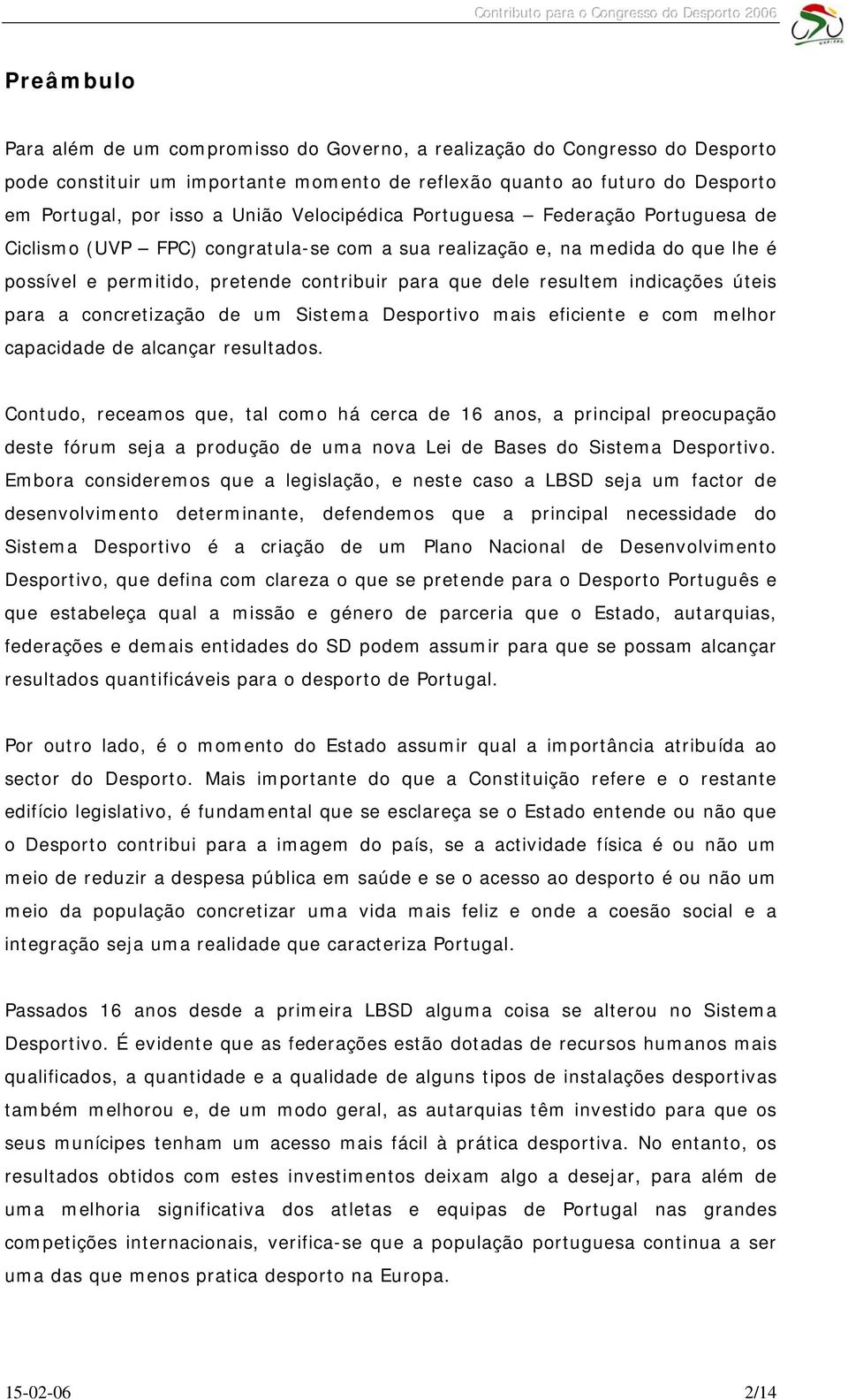 indicações úteis para a concretização de um Sistema Desportivo mais eficiente e com melhor capacidade de alcançar resultados.