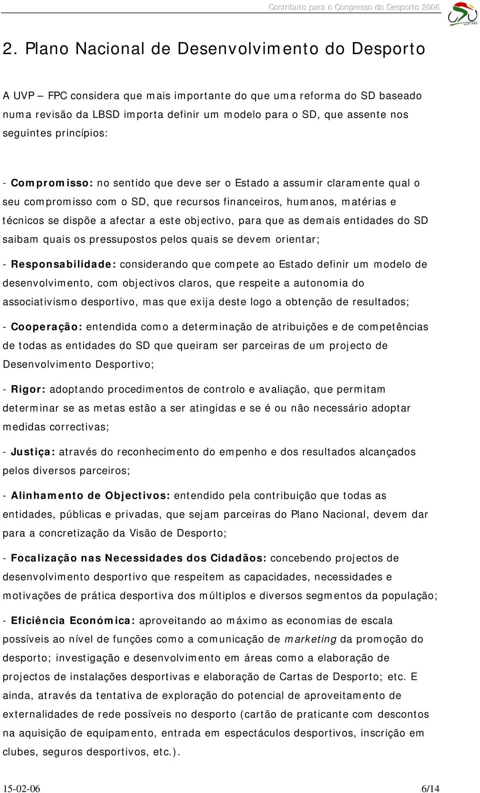 a este objectivo, para que as demais entidades do SD saibam quais os pressupostos pelos quais se devem orientar; - Responsabilidade: considerando que compete ao Estado definir um modelo de